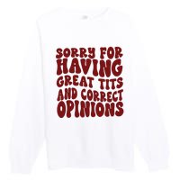 Sorry For Having Great Tits And Correct Opinions Premium Crewneck Sweatshirt