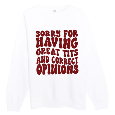 Sorry For Having Great Tits And Correct Opinions Premium Crewneck Sweatshirt