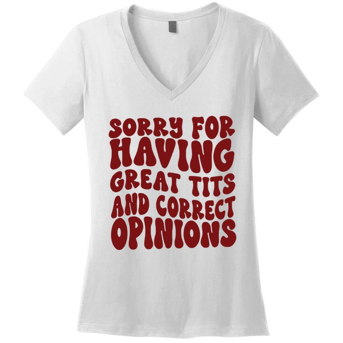 Sorry For Having Great Tits And Correct Opinions Women's V-Neck T-Shirt