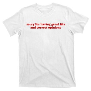 Sorry For Having Great Tits And Correct Opinions T-Shirt