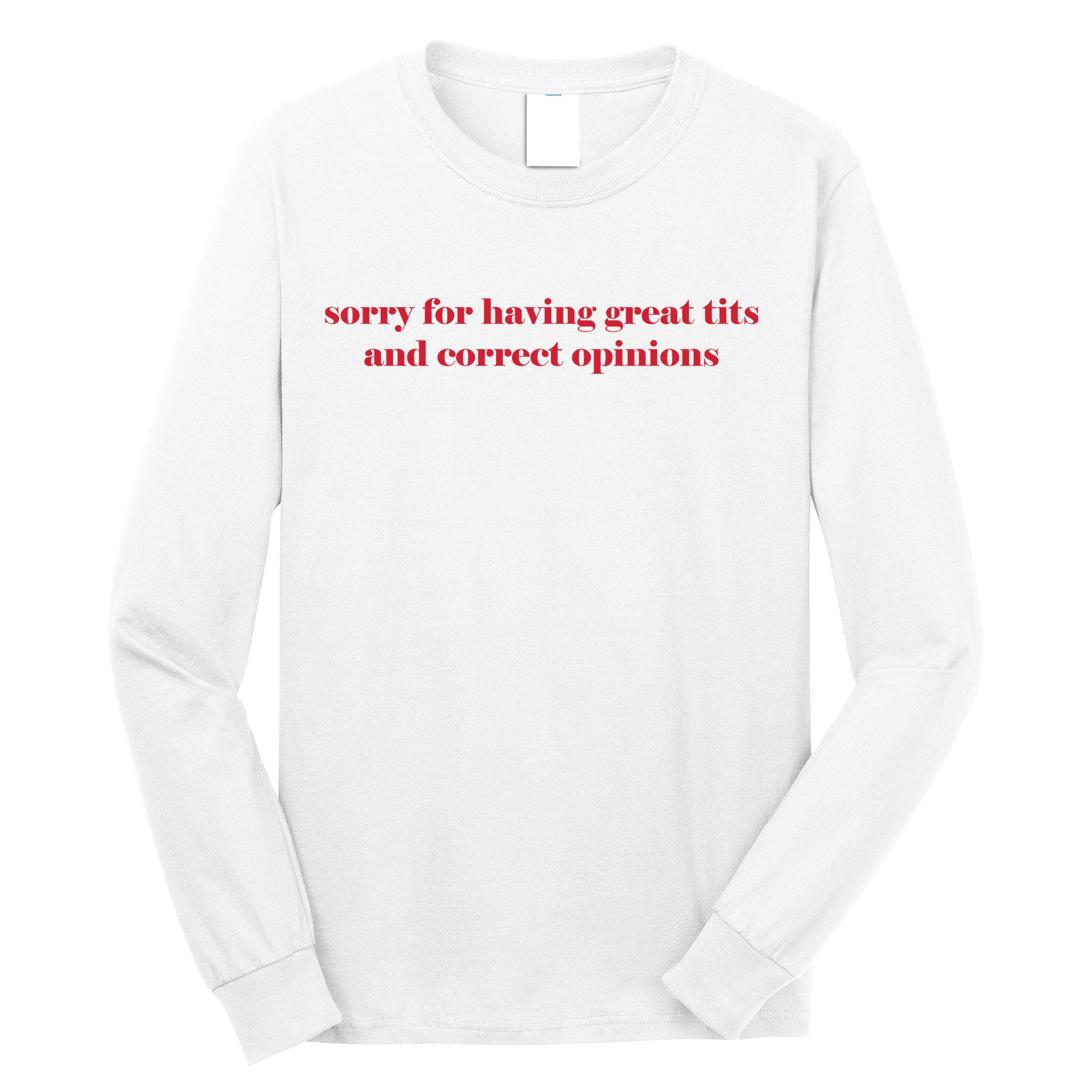 Sorry For Having Great Tits And Correct Opinions Long Sleeve Shirt