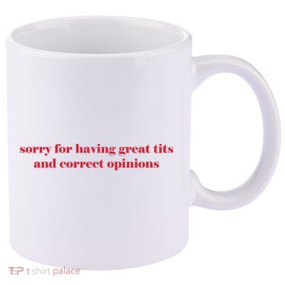 Sorry For Having Great Tits And Correct Opinions 11oz C Handle Ceramic Mug