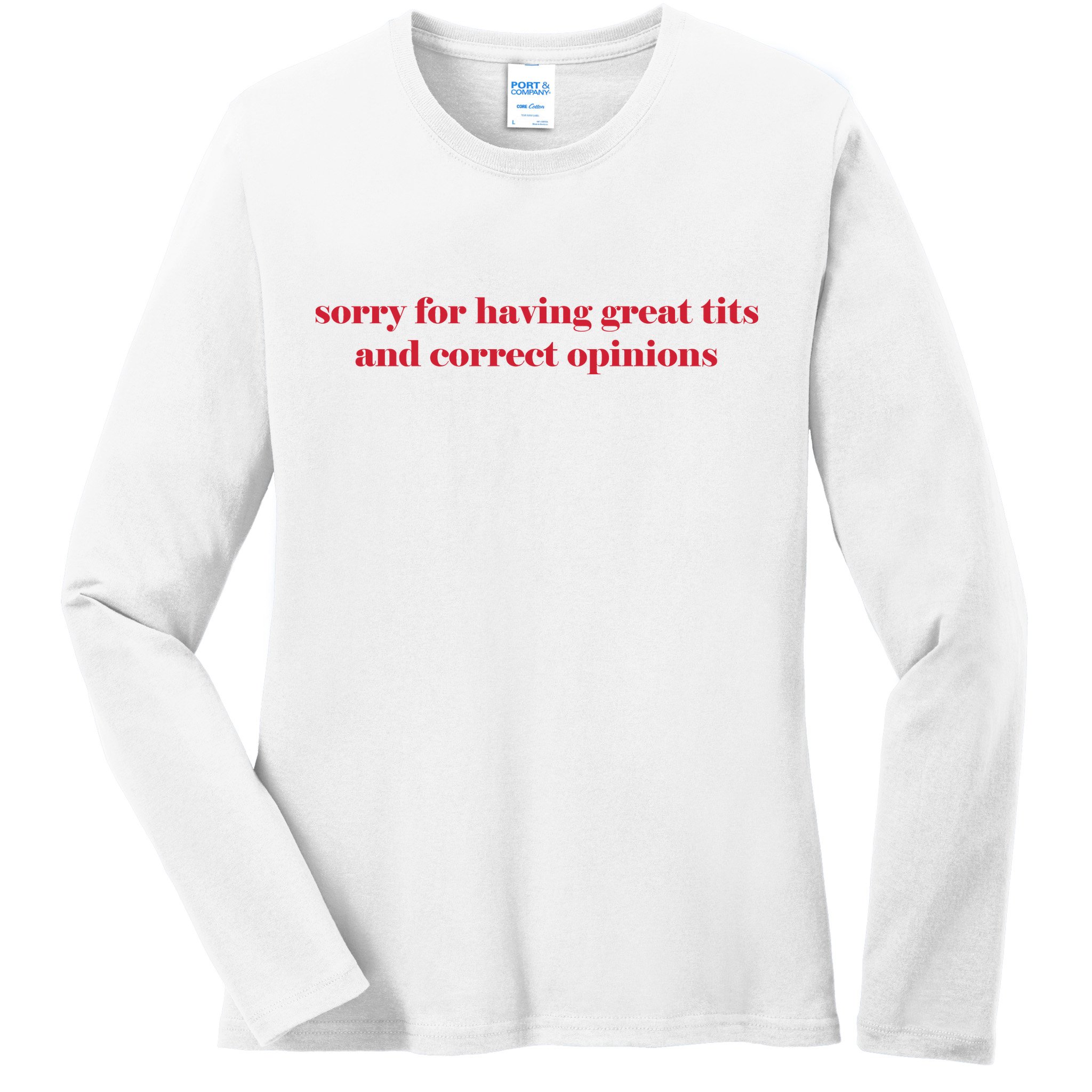 Sorry For Having Great Tits And Correct Opinions Ladies Long Sleeve Shirt