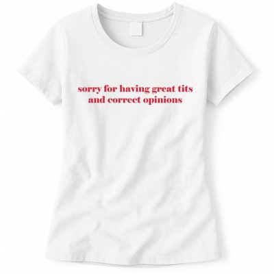 Sorry For Having Great Tits And Correct Opinions Womens T-Shirt