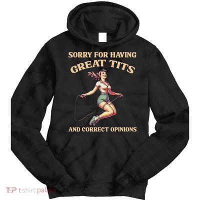 Sorry For Having Great Tits And Correct Opinions Funny Tie Dye Hoodie