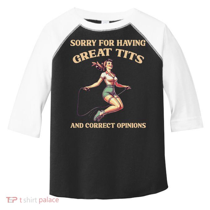 Sorry For Having Great Tits And Correct Opinions Funny Toddler Fine Jersey T-Shirt