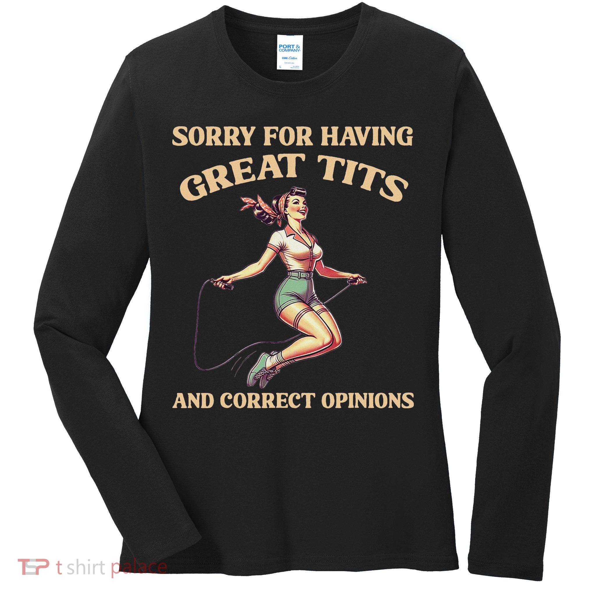 Sorry For Having Great Tits And Correct Opinions Funny Ladies Long Sleeve Shirt