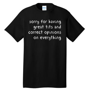 Sorry For Having Great Tits And Correct Opinions On Everything Tall T-Shirt