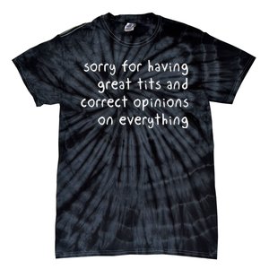 Sorry For Having Great Tits And Correct Opinions On Everything Tie-Dye T-Shirt