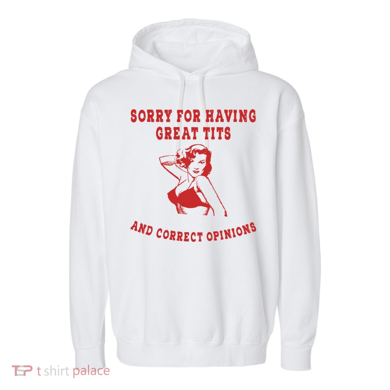 Sorry For Having Great Tits And Correct Opinions Garment-Dyed Fleece Hoodie