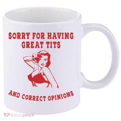 Sorry For Having Great Tits And Correct Opinions 11oz C Handle Ceramic Mug
