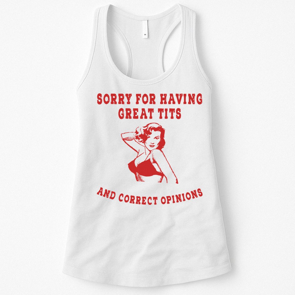 Sorry For Having Great Tits And Correct Opinions Womens Tank Top