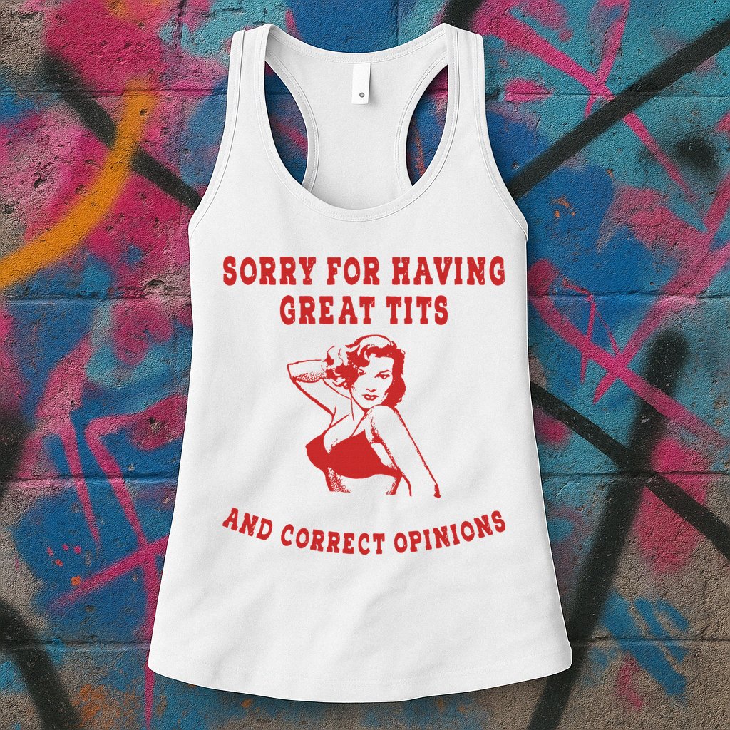 Sorry For Having Great Tits And Correct Opinions Womens Tank Top