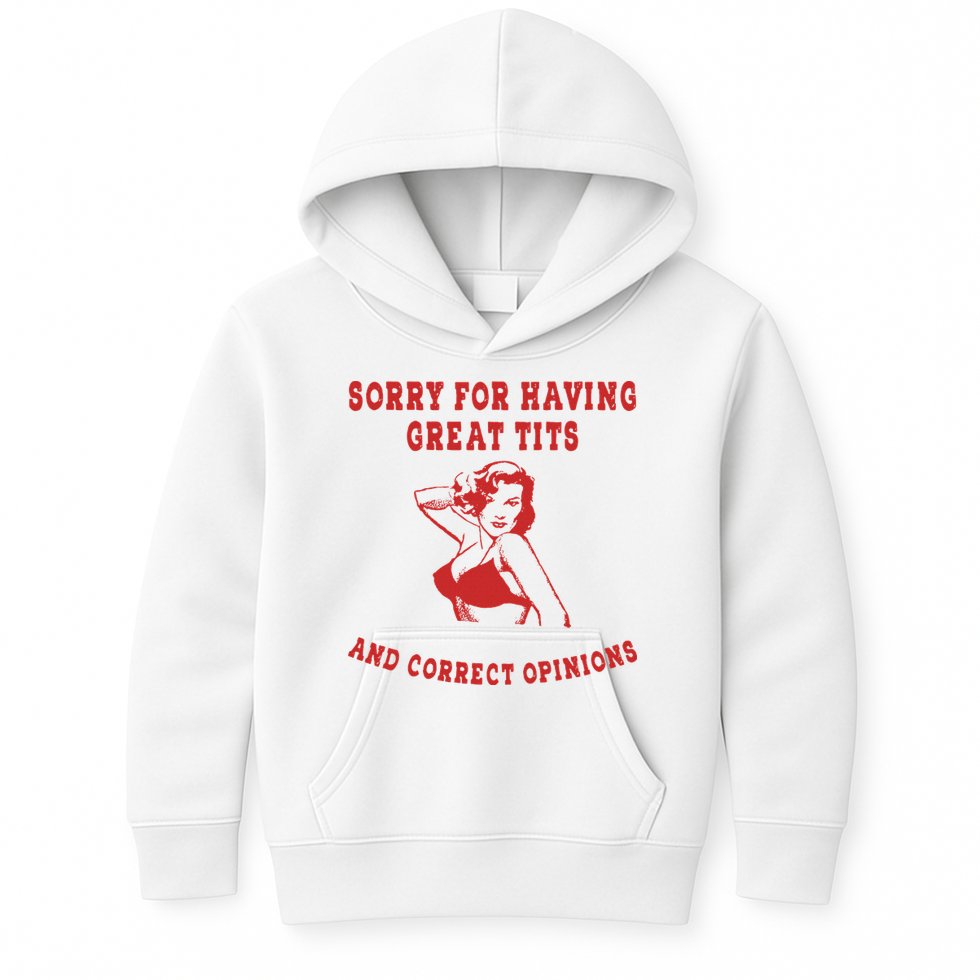 Sorry For Having Great Tits And Correct Opinions Kids Hoodie