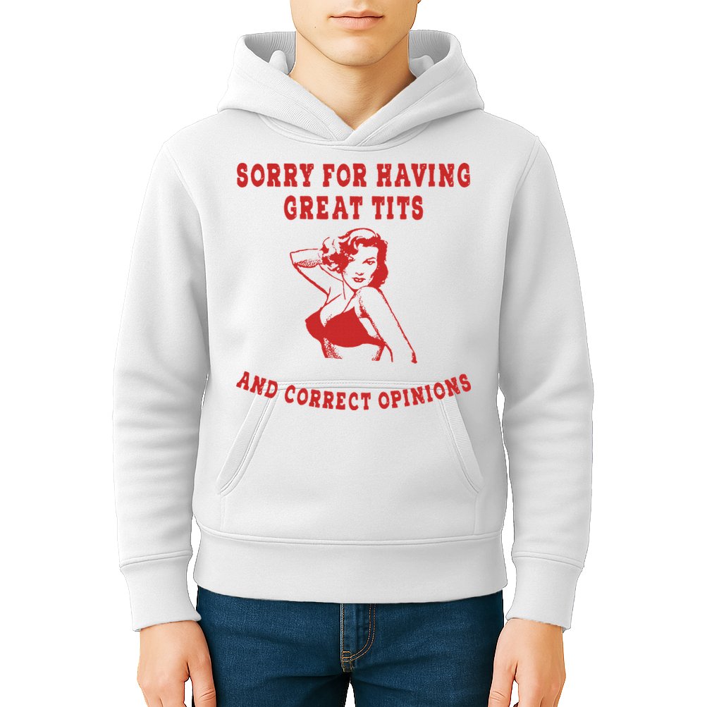 Sorry For Having Great Tits And Correct Opinions Kids Hoodie