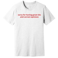 Sorry For Having Great Tits And Correct Opinions Premium T-Shirt