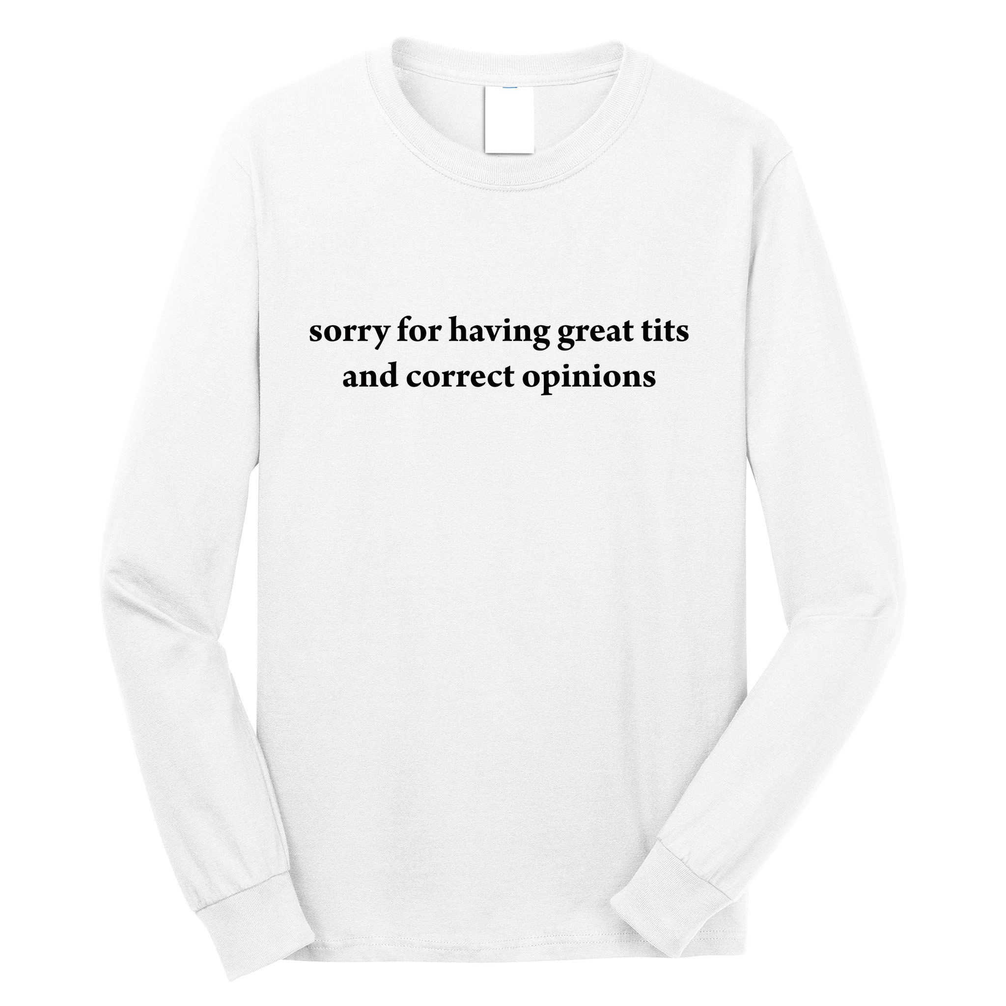 Sorry For Having Great Tits And Correct Opinions Long Sleeve Shirt