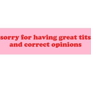 Sorry For Having Great Tits And Correct Opinions Bumper Sticker