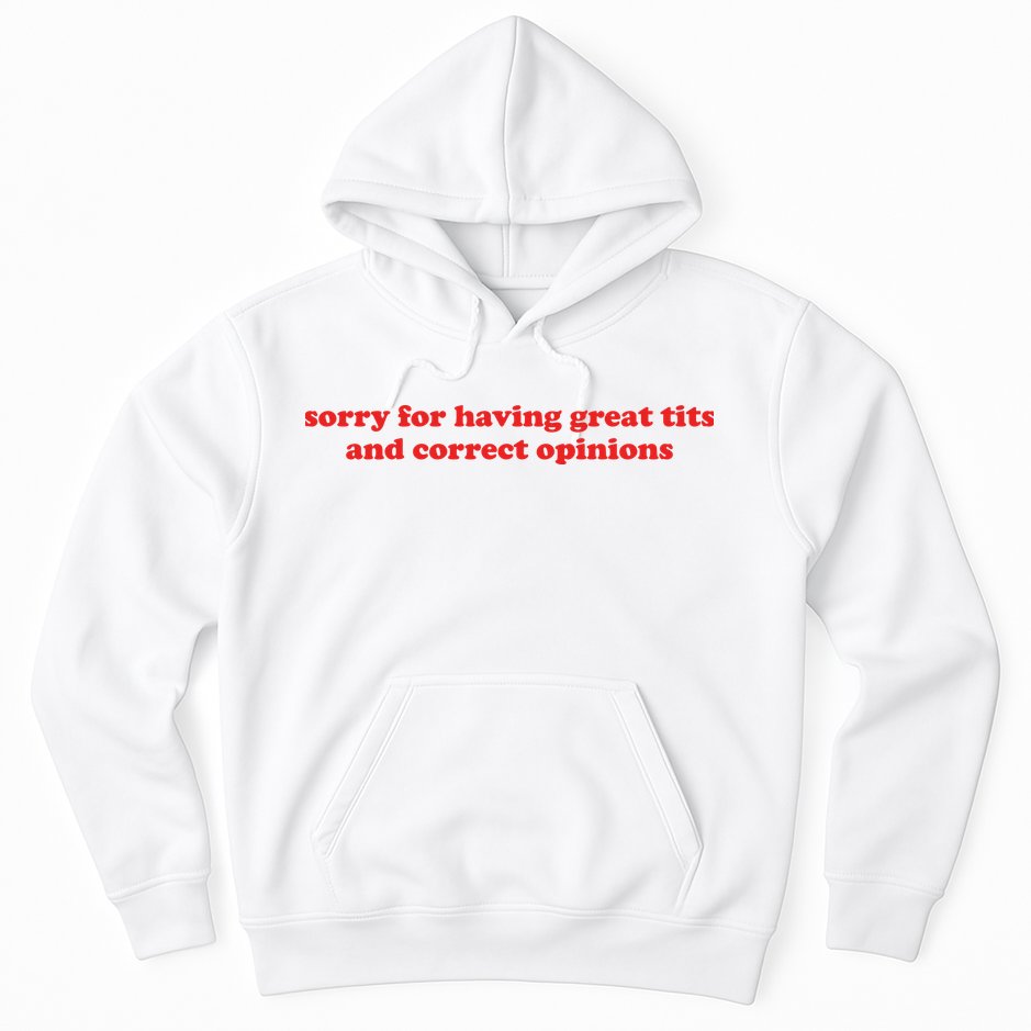 Sorry For Having Great Tits And Correct Opinions Hoodie