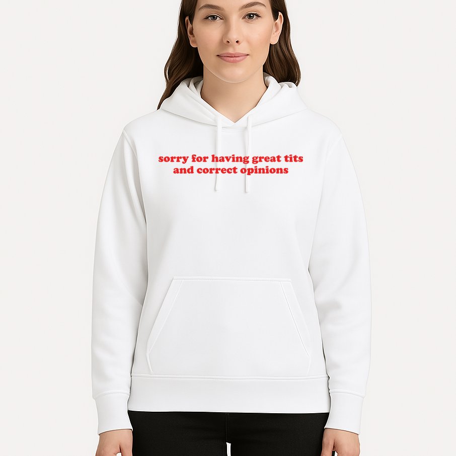 Sorry For Having Great Tits And Correct Opinions Hoodie