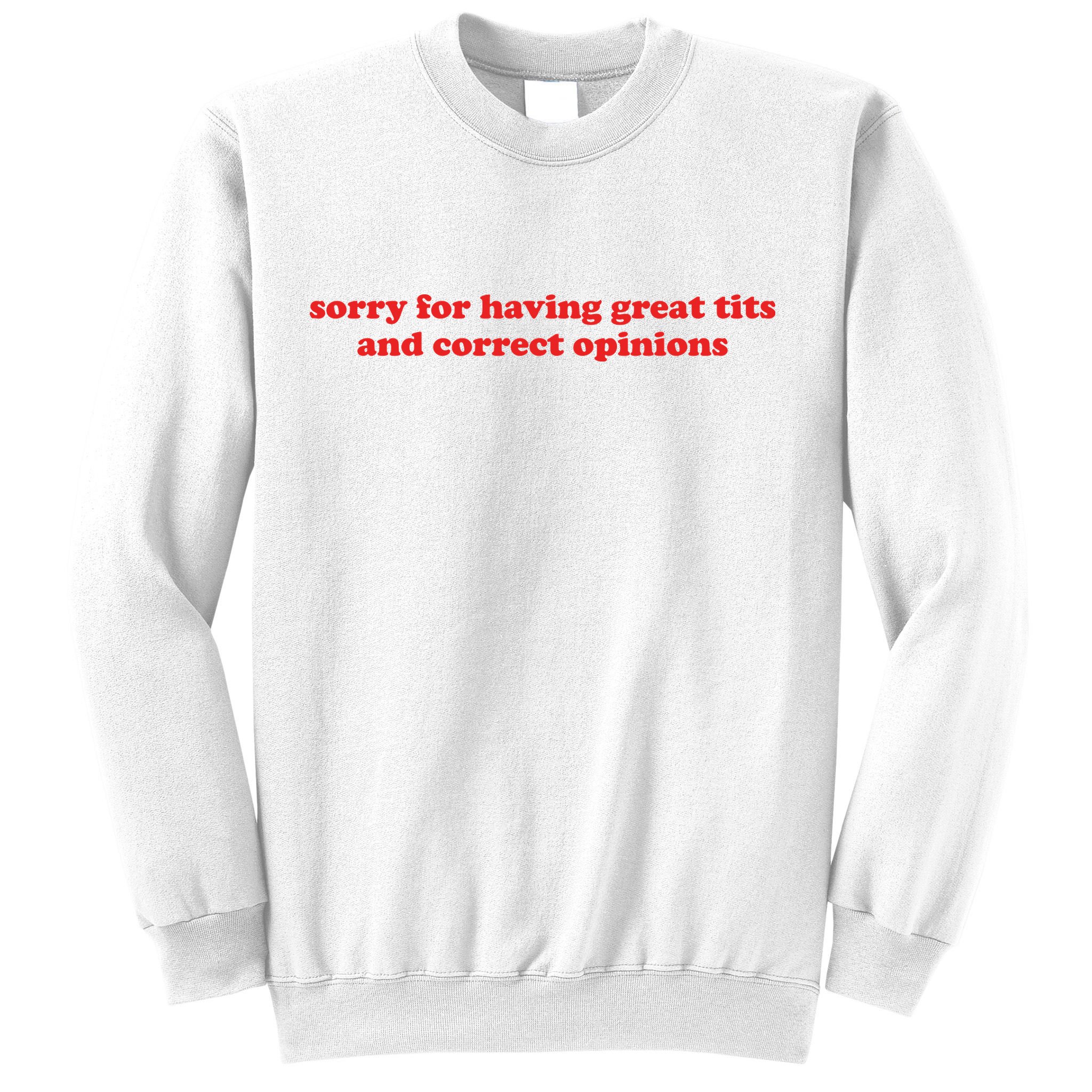 Sorry For Having Great Tits And Correct Opinions Sweatshirt
