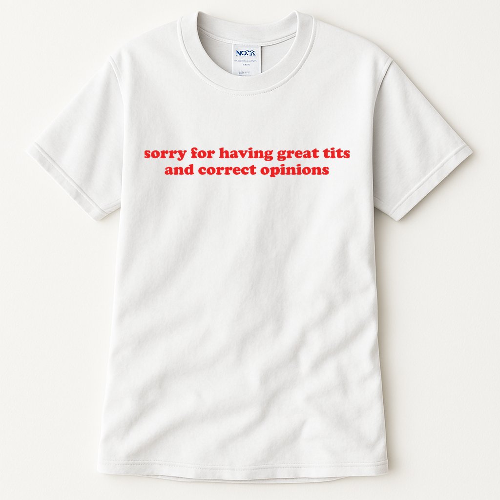 Sorry For Having Great Tits And Correct Opinions Tall T-Shirt