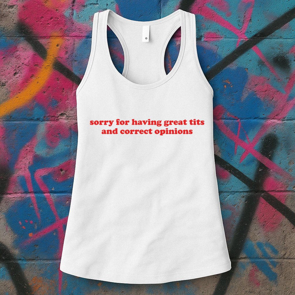 Sorry For Having Great Tits And Correct Opinions Womens Tank Top
