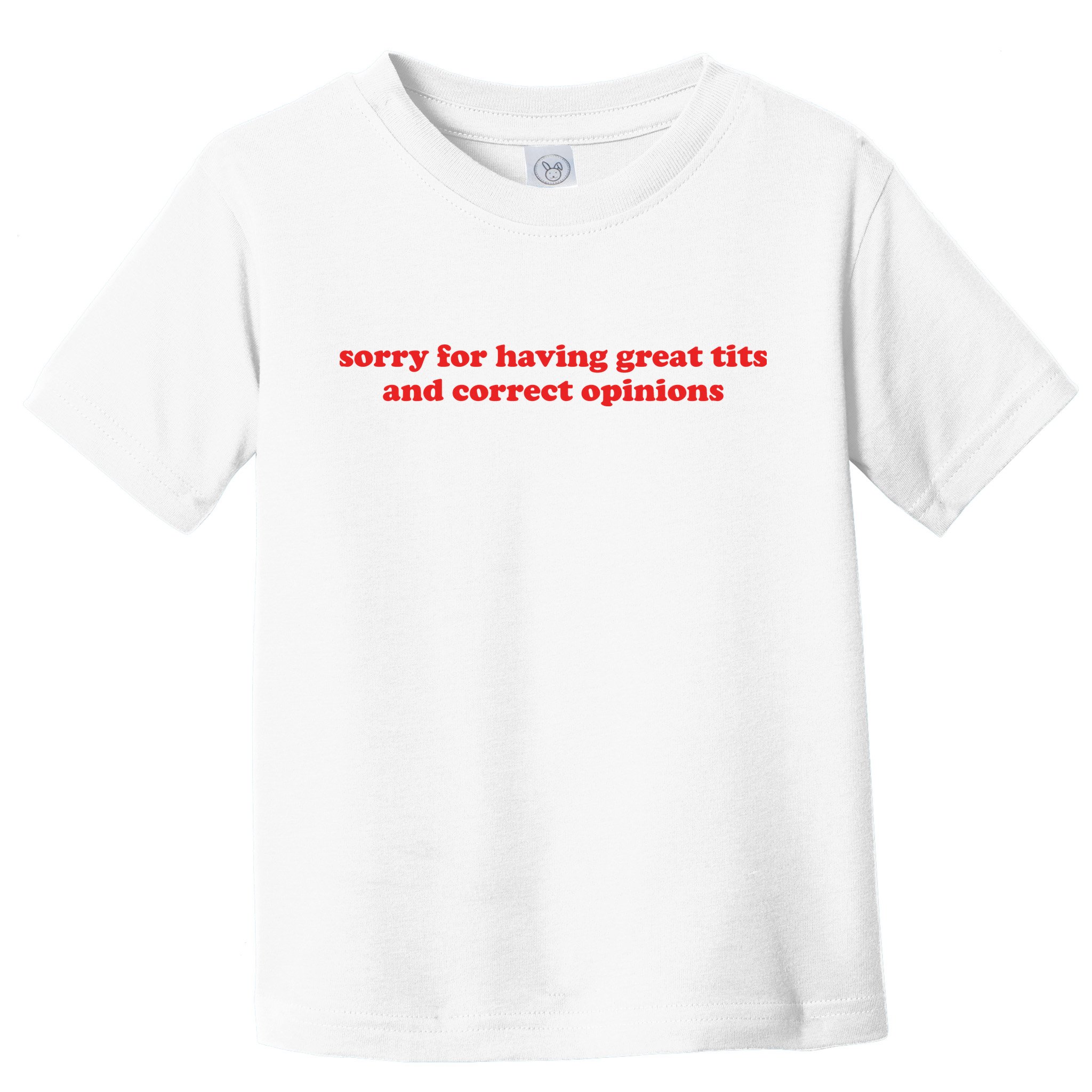 Sorry For Having Great Tits And Correct Opinions Toddler T-Shirt