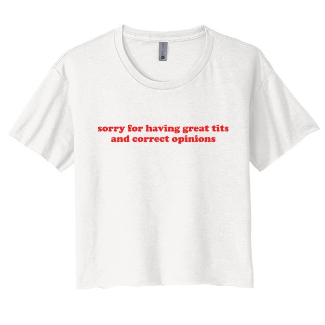 Sorry For Having Great Tits And Correct Opinions Women's Crop Top Tee