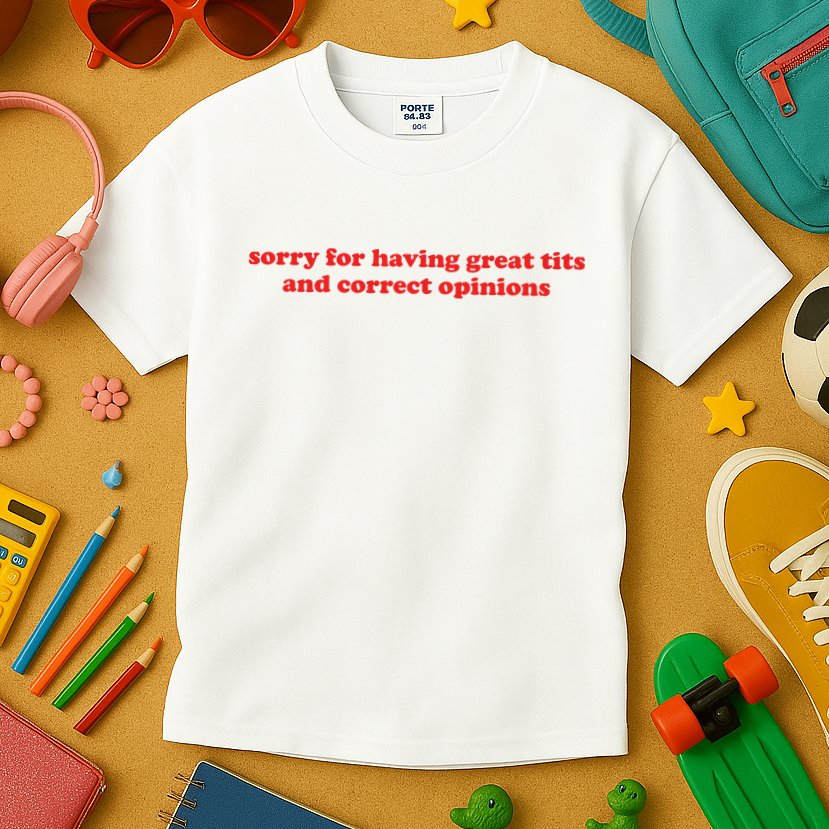 Sorry For Having Great Tits And Correct Opinions Kids T-Shirt
