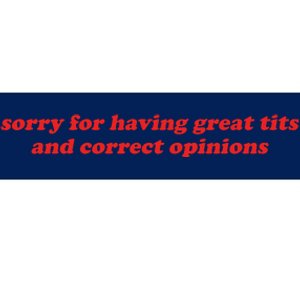 Sorry For Having Great Tits And Correct Opinions Bumper Sticker