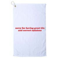 Sorry For Having Great Tits And Correct Opinions Platinum Collection Golf Towel