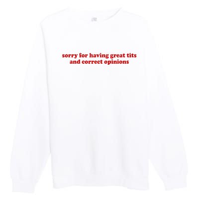 Sorry For Having Great Tits And Correct Opinions Premium Crewneck Sweatshirt