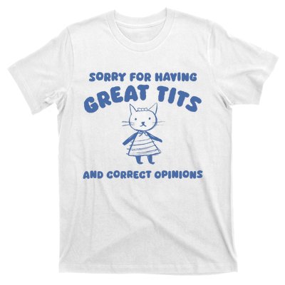 Sorry For Having Great Tits And Correct Opinions T-Shirt