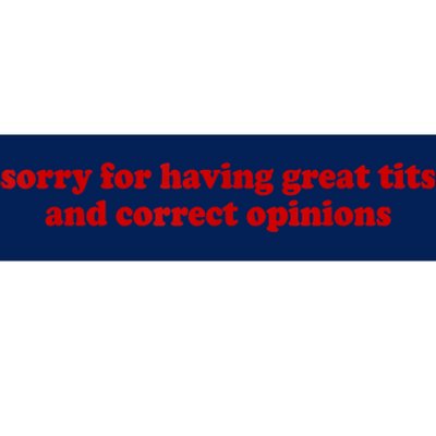 Sorry For Having Great Tits And Correct Opinions Bumper Sticker