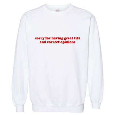 Sorry For Having Great Tits And Correct Opinions Garment-Dyed Sweatshirt