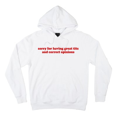 Sorry For Having Great Tits And Correct Opinions Hoodie