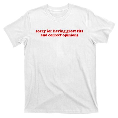 Sorry For Having Great Tits And Correct Opinions T-Shirt