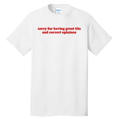 Sorry For Having Great Tits And Correct Opinions Tall T-Shirt