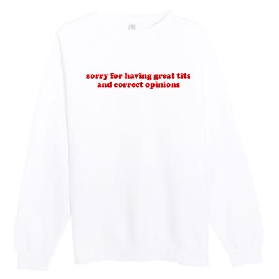 Sorry For Having Great Tits And Correct Opinions Premium Crewneck Sweatshirt