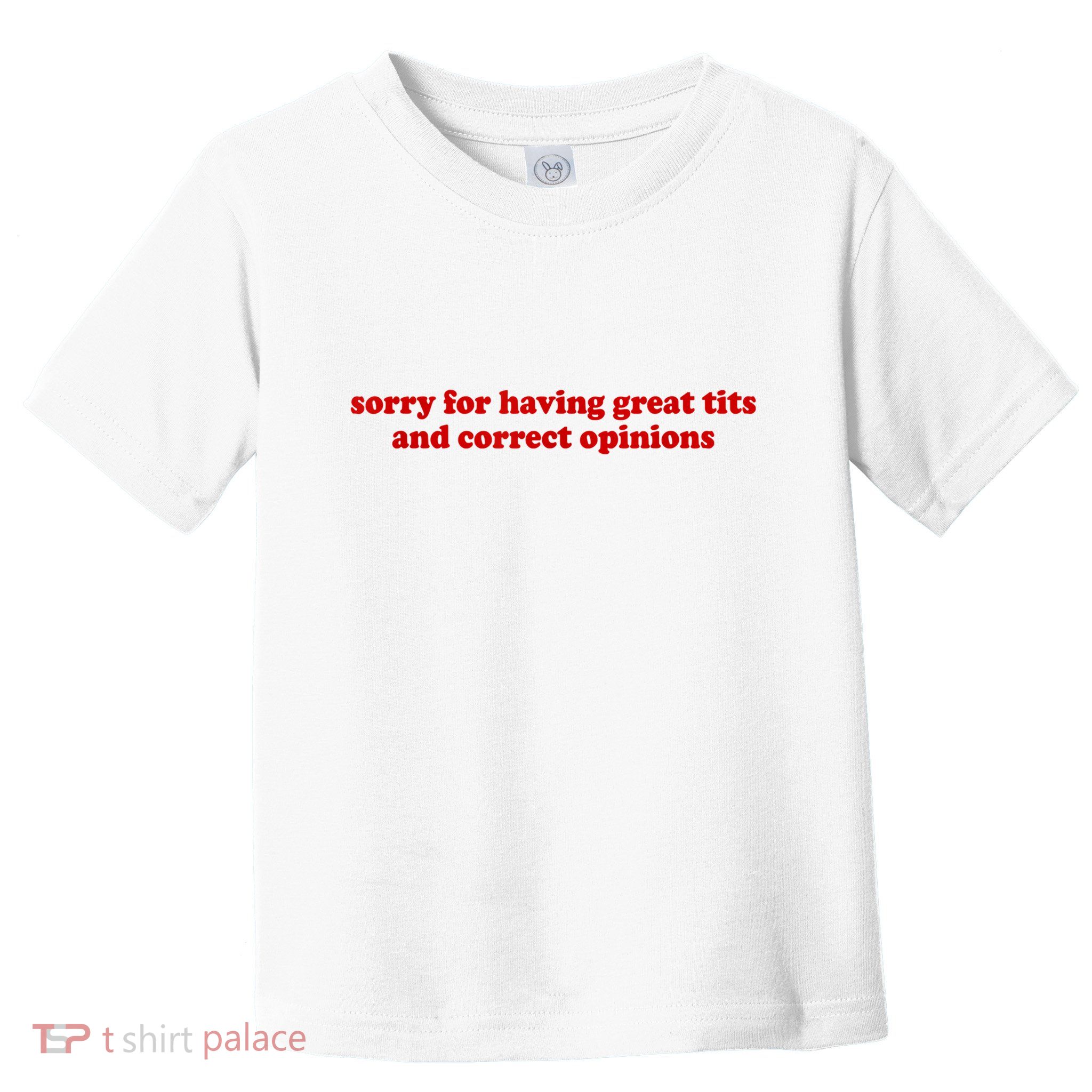 Sorry For Having Great Tits And Correct Opinions Toddler T-Shirt