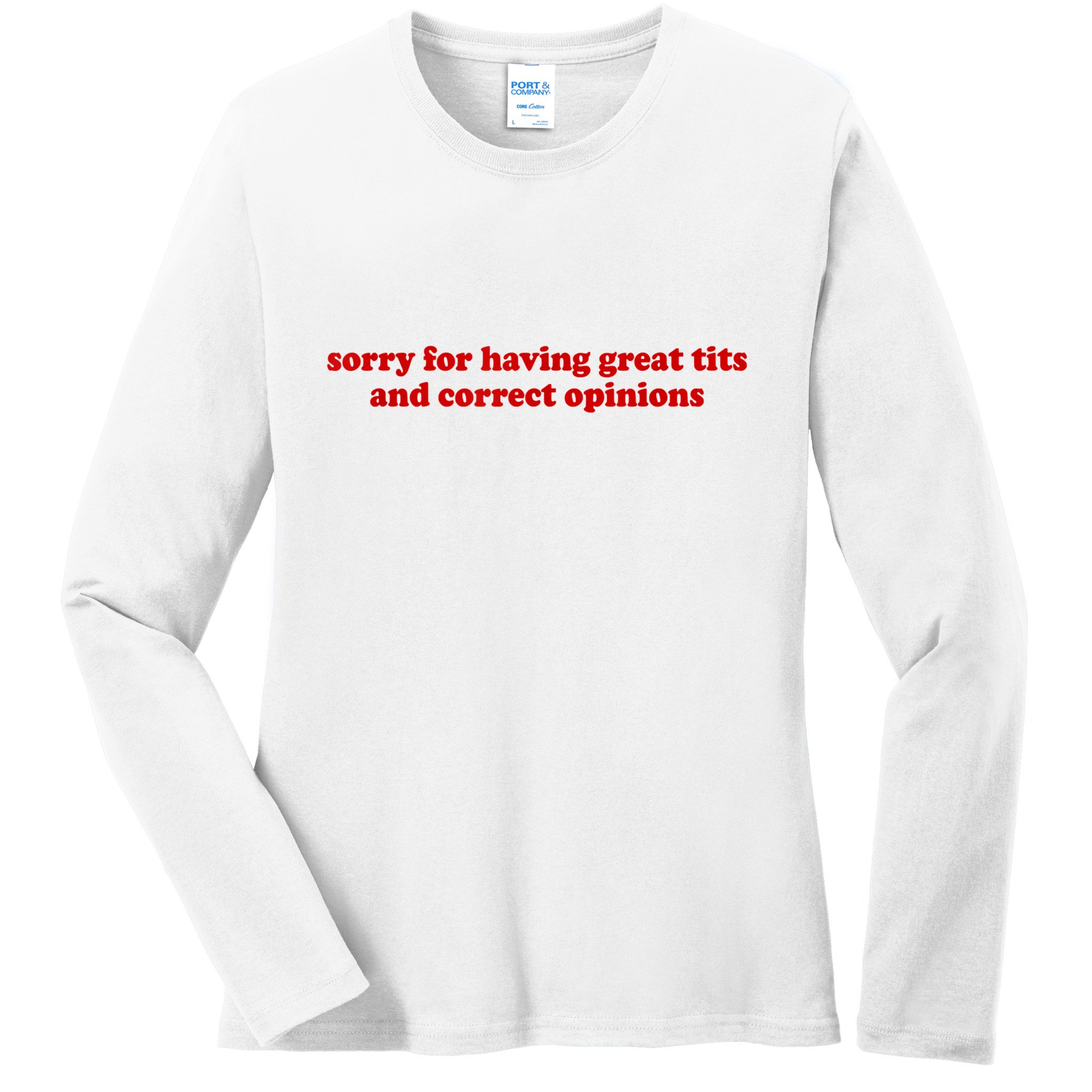 Sorry For Having Great Tits And Correct Opinions Ladies Long Sleeve Shirt