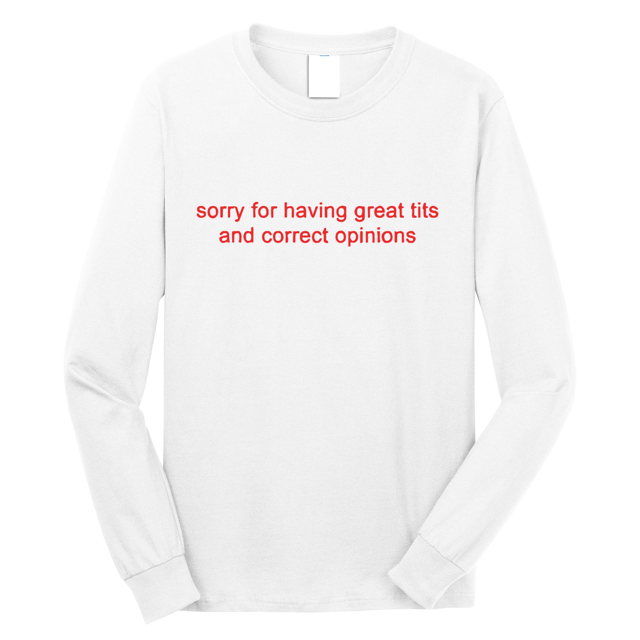 Sorry For Having Great Tits And Correct Opinions Long Sleeve Shirt