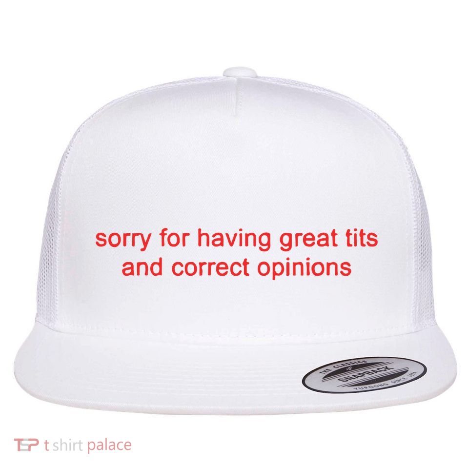 Sorry For Having Great Tits And Correct Opinions Flatbill Hat