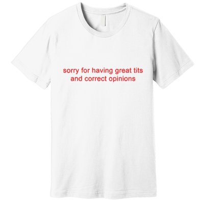 Sorry For Having Great Tits And Correct Opinions Premium T-Shirt