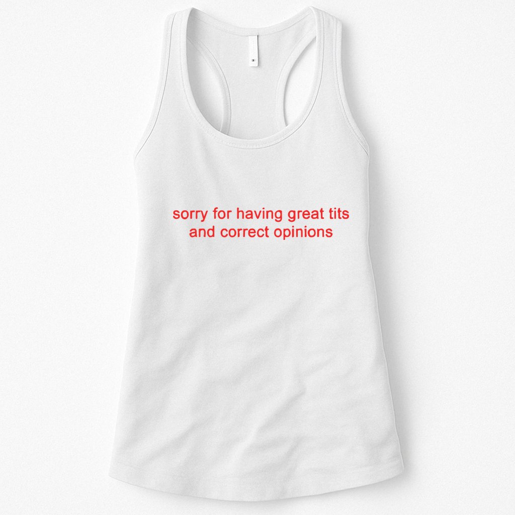 Sorry For Having Great Tits And Correct Opinions Womens Tank Top