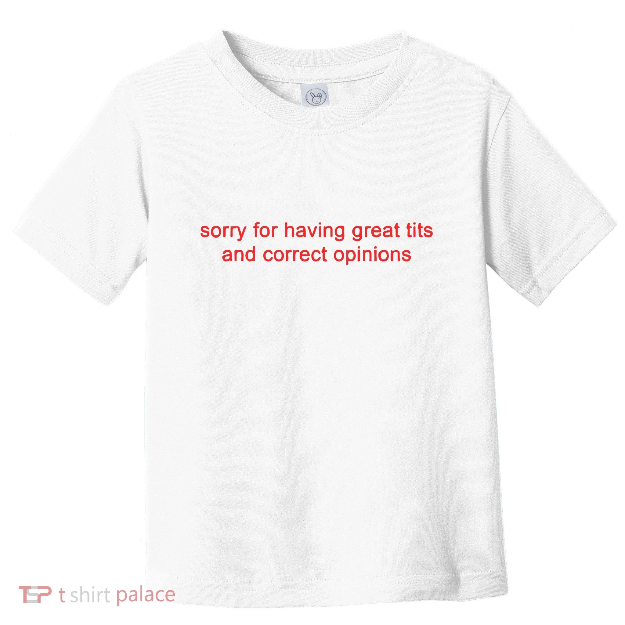 Sorry For Having Great Tits And Correct Opinions Toddler T-Shirt