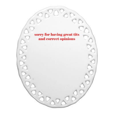 Sorry For Having Great Tits And Correct Opinions Ceramic Oval Ornament