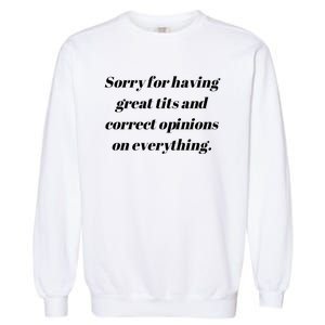 Sorry For Having Great Tits And Correct Opinions On Everything Garment-Dyed Sweatshirt