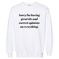 Sorry For Having Great Tits And Correct Opinions On Everything Garment-Dyed Sweatshirt